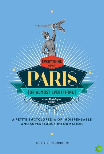 Everything (Or Almost Everything) About Paris