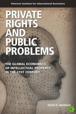Private Rights and Public Problems  The Global Economics of Intellectual Property in the 21st Century