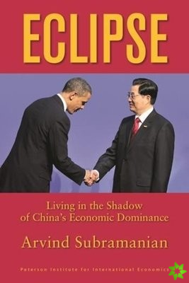 Eclipse  Living in the Shadow of China`s Economic Dominance