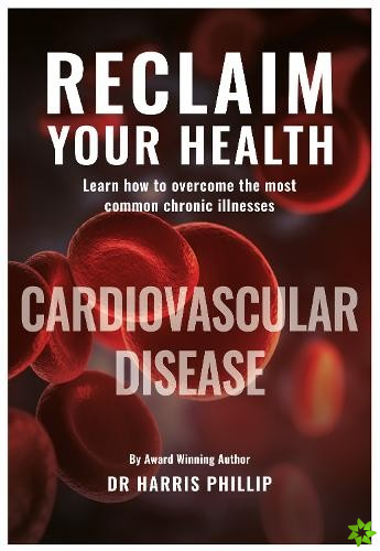 RECLAIM YOUR HEALTH - CARDIOVASCULAR DISEASE - Learn how to overcome the most common chronic illnesses