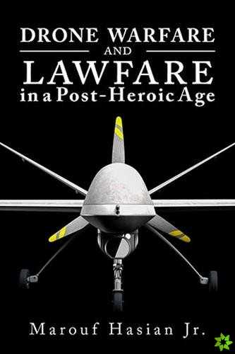 Drone Warfare and Lawfare in a Post-Heroic Age