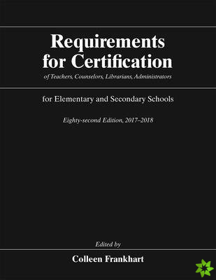 Requirements for Certification of Teachers, Counselors, Librarians, Administrators for Elementary and Secondary Schools, Eighty-Second Edition, 2017-2