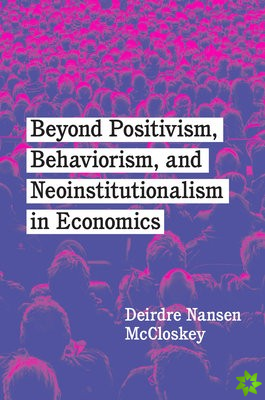Beyond Positivism, Behaviorism, and Neoinstitutionalism in Economics