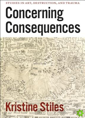 Concerning Consequences  Studies in Art, Destruction, and Trauma