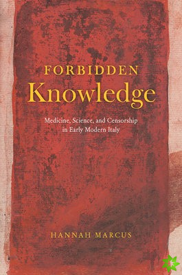 Forbidden Knowledge  Medicine, Science, and Censorship in Early Modern Italy