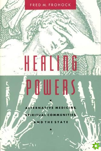 Healing Powers  Alternative Medicine, Spiritual Communities, and the State