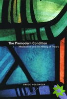 Premodern Condition  Medievalism and the Making of Theory