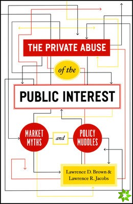 Private Abuse of the Public Interest  Market Myths and Policy Muddles