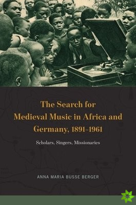 Search for Medieval Music in Africa and Germany, 1891-1961