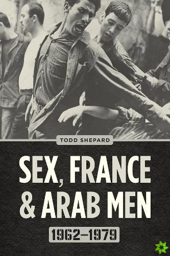 Sex, France, and Arab Men, 19621979