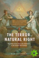 Terror of Natural Right  Republicanism, the Cult of Nature, and the French Revolution