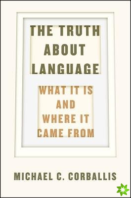 Truth about Language  What It Is and Where It Came From
