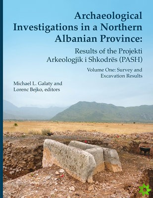 Archaeological Investigations in a Northern Albanian Province: Results of the Projekti Arkeologjik i Shkodres (PASH)