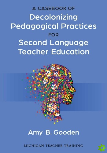 Casebook of Decolonizing Pedagogical Practices for Second Language Teacher Education