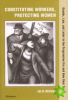 Constituting Workers, Protecting Women