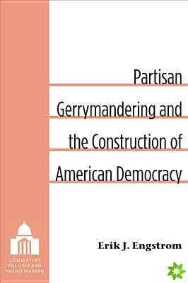 Partisan Gerrymandering and the Construction of American Democracy
