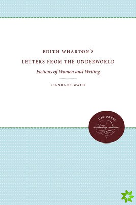 EDITH WHARTON'S LETTERS FROM THE UNDERWORLD-FICTIONS OF WOMEN AND WRITING