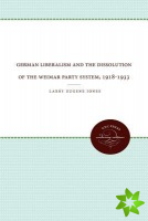 German Liberalism and the Dissolution of the Weimar Party System, 1918-1933