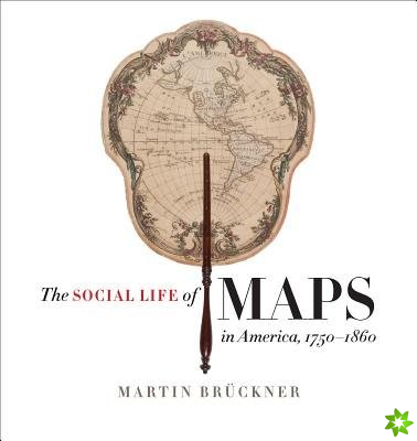 Social Life of Maps in America, 1750-1860