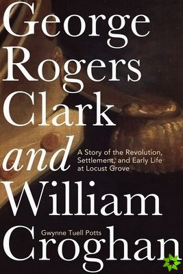 George Rogers Clark and William Croghan