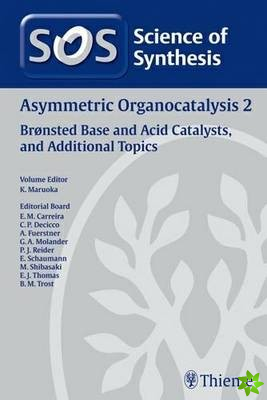 Science of Synthesis 2011: Volume 2011/7: Asymmetric Organocatalysis 2: Bronsted Base and Acid Catalysts, and Additional Topics