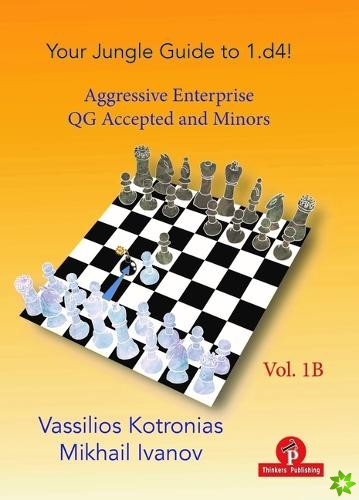 Your Chess Jungle Guide to 1.d4! - Volume 1B - Aggressive Enterprise - QGA and Minors