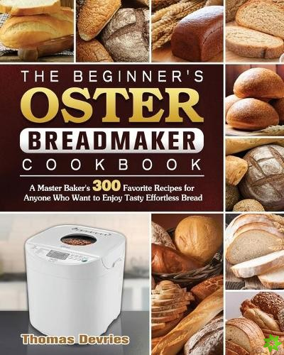 Beginner's Oster Breadmaker Cookbook