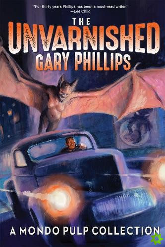 Unvarnished Gary Phillips: A Mondo Pulp Collection