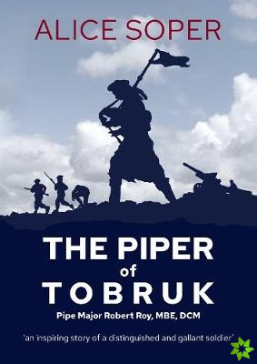 `The Piper of Tobruk': Pipe Major Robert Roy, MBE, DCM