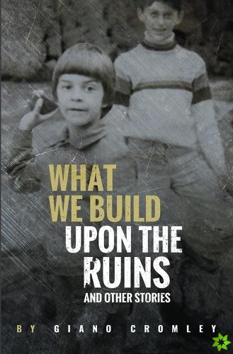What We Build Upon the Ruins