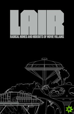 Lair: Radical Homes And Hideouts Of Movie Villains