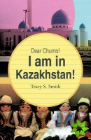 Dear Chums! I am in Kazakhstan!