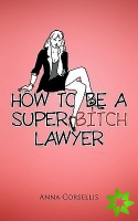 How to be a Super Bitch Lawyer