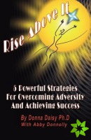 Rise above it: 5 Powerful Strategies for Overcoming Adversity and Acheiving Success