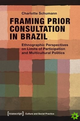 Framing Prior Consultation in Brazil  Ethnographic Perspectives on Limits of Participation and Multicultural Politics