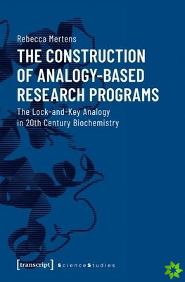 Construction of AnalogyBased Research Progr  The LockandKey Analogy in 20th Century Biochemistry