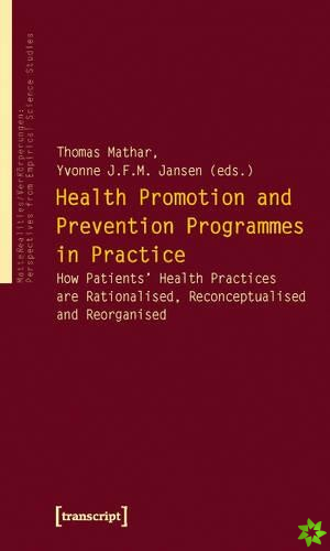 Health Promotion and Prevention Programmes in Pr  How Patients' Health Practices are Rationalised, Reconceptualised and Reorganised