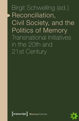 Reconciliation, Civil Society, and the Politics  Transnational Initiatives in the 20th and 21st Century