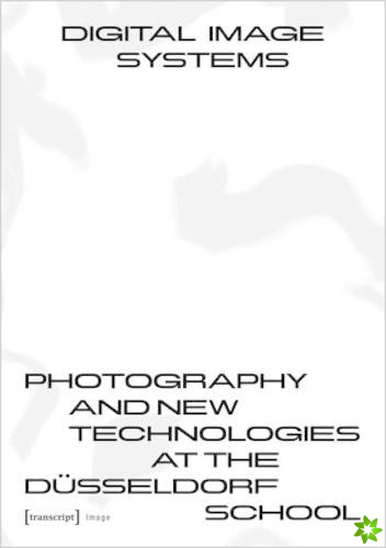 Digital Image Systems  Photography and New Technologies at the Dusseldorf School
