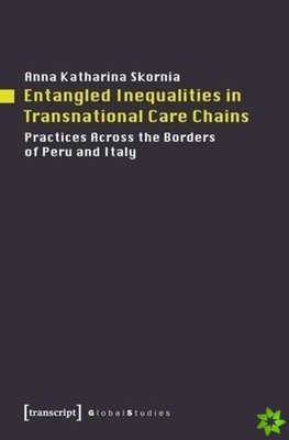 Entangled Inequalities in Transnational Care Cha  Practices Across the Borders of Peru and Italy
