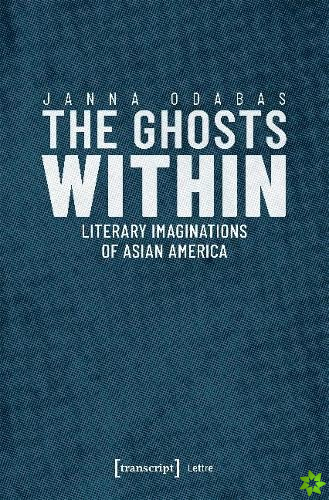 Ghosts Within  Literary Imaginations of Asian America