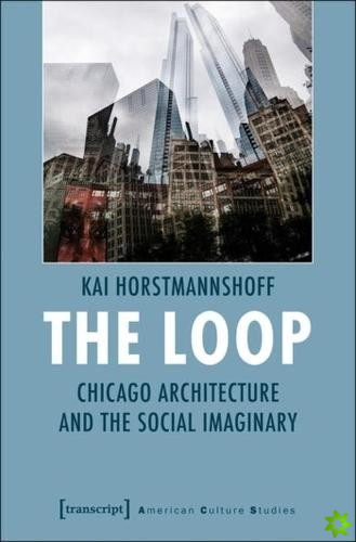 Loop  Chicago Architecture and the Social Imaginary