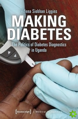 Making Diabetes  The Politics of Diabetes Diagnostics in Uganda