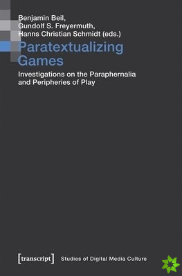 Paratextualizing Games  Investigations on the Paraphernalia and Peripheries of Play