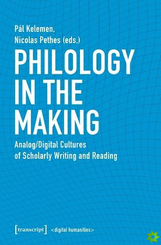 Philology in the Making  Analog/Digital Cultures of Scholarly Writing and Reading