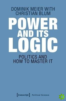 Power and Its Logic  Mastering Politics