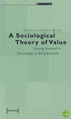 Sociological Theory of Value  Georg Simmel`s Sociological Relationism