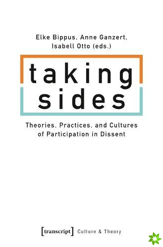 Taking Sides  Theories, Practices, and Cultures of Participation in Dissent