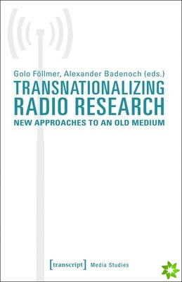 Transnationalizing Radio Research  New Approaches to an Old Medium