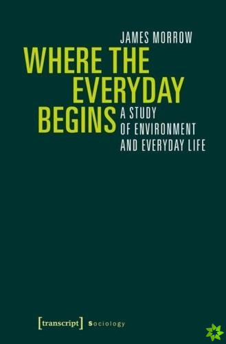 Where the Everyday Begins  A Study of Environment and Everyday Life